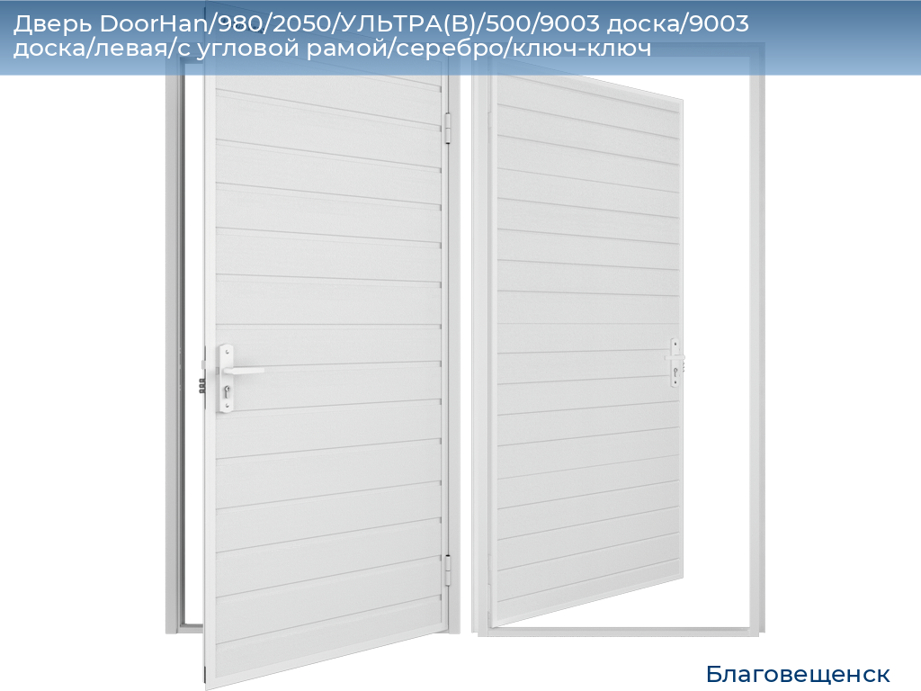 Дверь DoorHan/980/2050/УЛЬТРА(B)/500/9003 доска/9003 доска/левая/с угловой рамой/серебро/ключ-ключ, blagoveshchensk.doorhan.ru