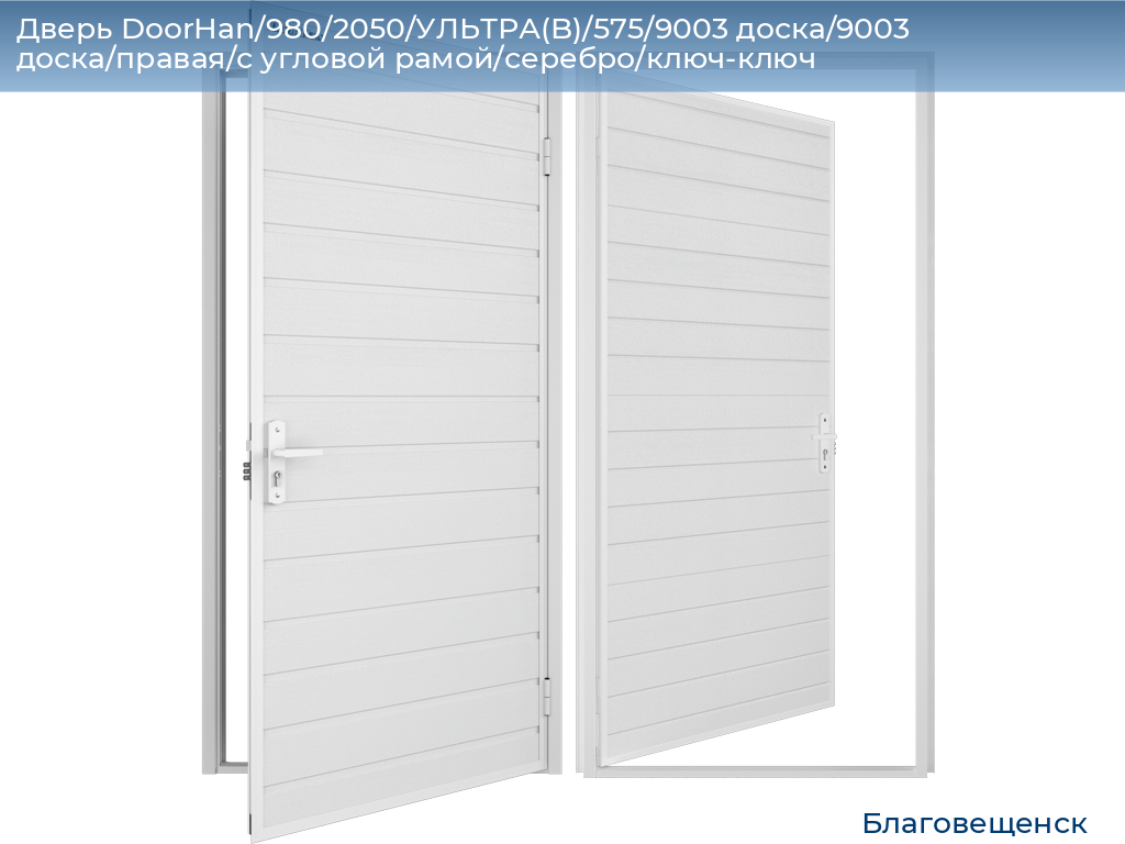 Дверь DoorHan/980/2050/УЛЬТРА(B)/575/9003 доска/9003 доска/правая/с угловой рамой/серебро/ключ-ключ, blagoveshchensk.doorhan.ru